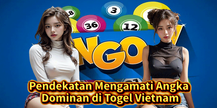 Pendekatan Mengamati Angka Dominan di Togel Vietnam
