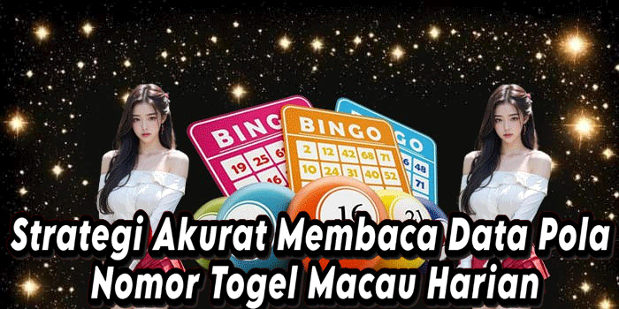 Strategi Akurat Membaca Data Pola Nomor Togel Macau Harian
