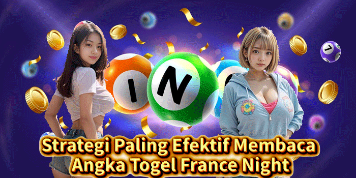 Strategi Paling Efektif Membaca Angka Togel France Night