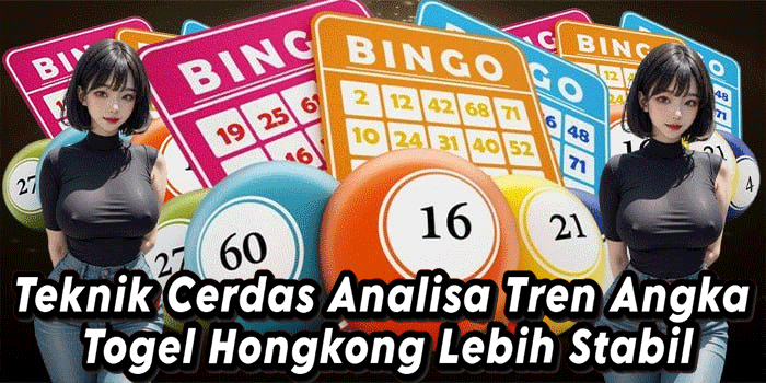 Teknik Cerdas Analisa Tren Angka Togel Hongkong Lebih Stabil
