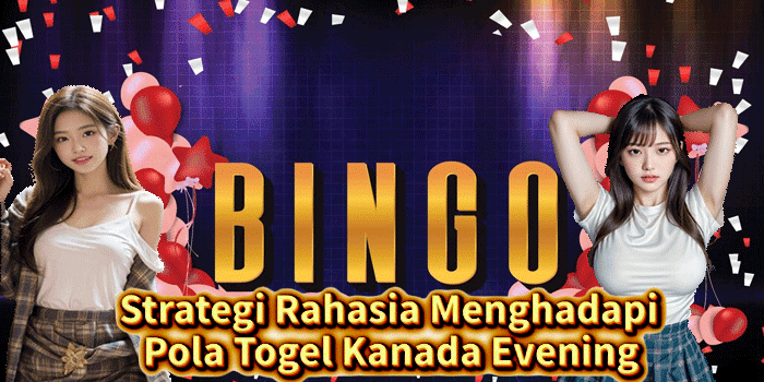 Strategi Rahasia Menghadapi Pola Togel Kanada Evening