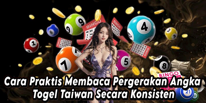 Cara Praktis Membaca Pergerakan Angka Togel Taiwan Secara Konsisten