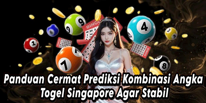 Panduan Cermat Prediksi Kombinasi Angka Togel Singapore Agar Stabil