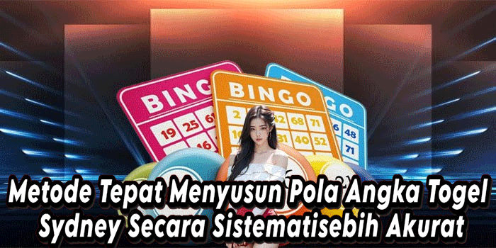 Metode Tepat Menyusun Pola Angka Togel Sydney Secara Sistematis