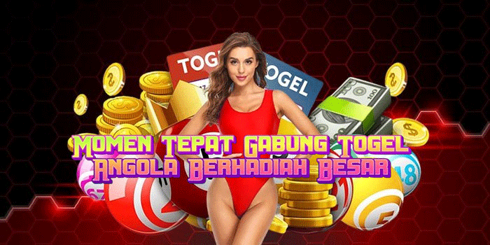 Momen Tepat Gabung Togel Angola Berhadiah Besar