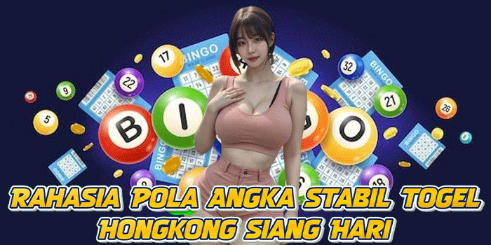 Rahasia Pola Angka Stabil Togel Hongkong Siang Hari