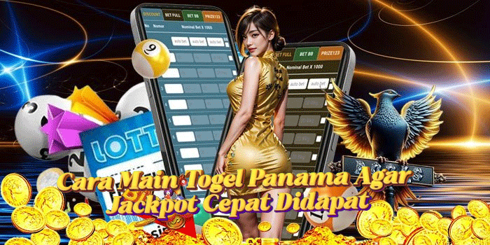 Cara Main Togel Panama Agar Jackpot Cepat Didapat