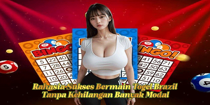 Rahasia Sukses Bermain Togel Brazil Tanpa Kehilangan Banyak Modal