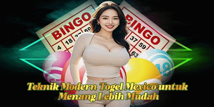 Teknik Modern Togel Mexico untuk Menang Lebih Mudah