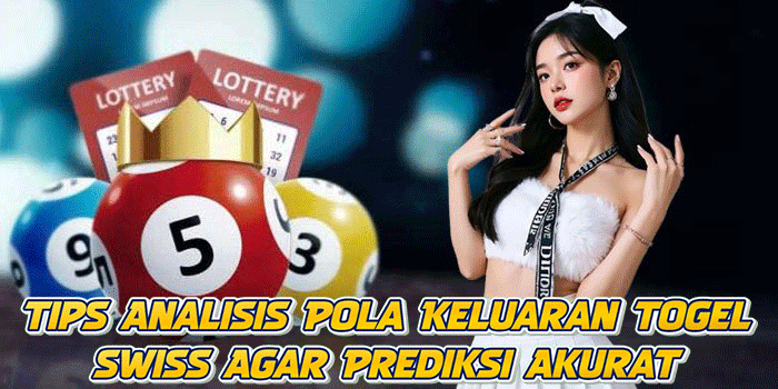 Tips Analisis Pola Keluaran Togel Swiss Agar Prediksi Akurat
