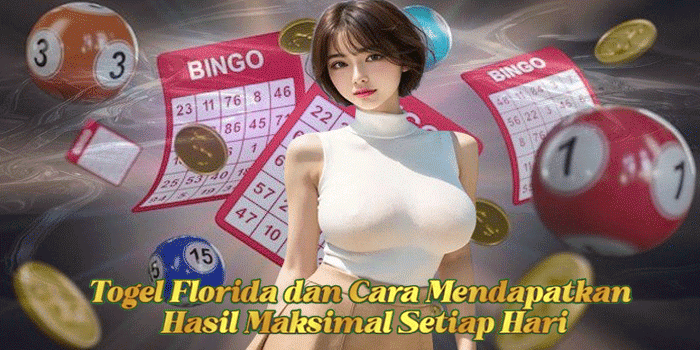 Togel Florida dan Cara Mendapatkan Hasil Maksimal Setiap Hari